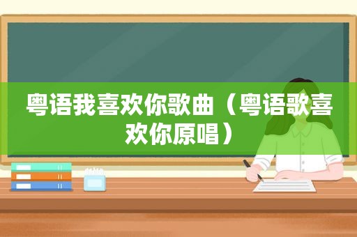 粤语我喜欢你歌曲（粤语歌喜欢你原唱）
