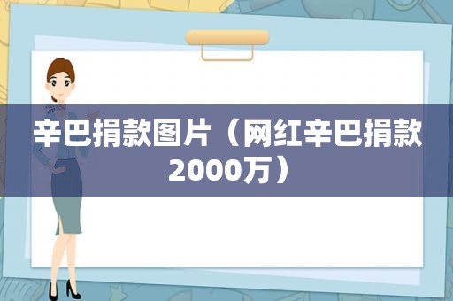 辛巴捐款图片（网红辛巴捐款2000万）