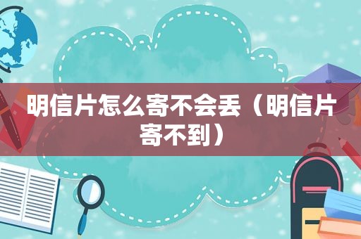 明信片怎么寄不会丢（明信片寄不到）