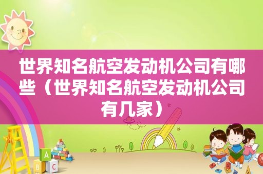 世界知名航空发动机公司有哪些（世界知名航空发动机公司有几家）