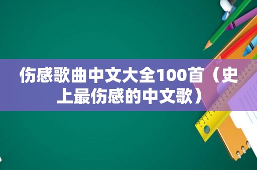 伤感歌曲中文大全100首（史上最伤感的中文歌）
