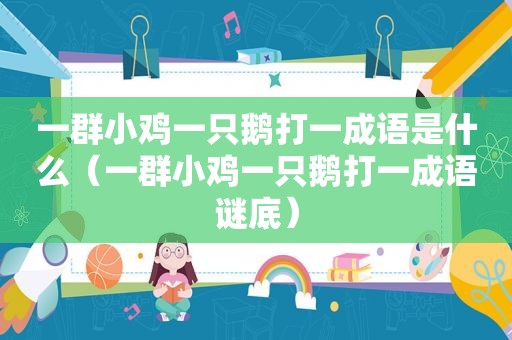 一群小鸡一只鹅打一成语是什么（一群小鸡一只鹅打一成语谜底）