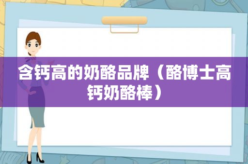 含钙高的奶酪品牌（酪博士高钙奶酪棒）