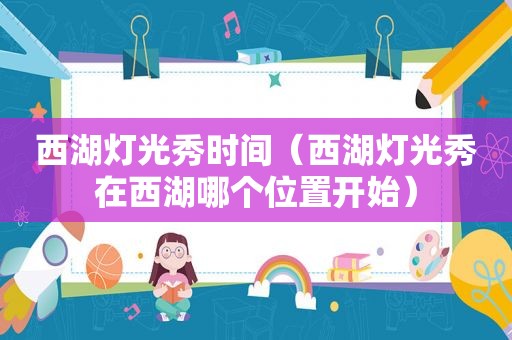 西湖灯光秀时间（西湖灯光秀在西湖哪个位置开始）