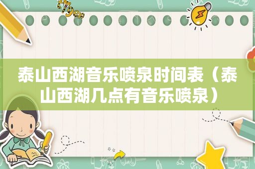 泰山西湖音乐喷泉时间表（泰山西湖几点有音乐喷泉）
