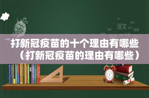 打新冠疫苗的十个理由有哪些（打新冠疫苗的理由有哪些）