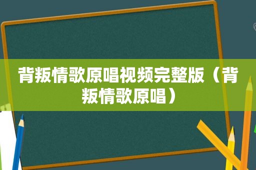 背叛情歌原唱视频完整版（背叛情歌原唱）