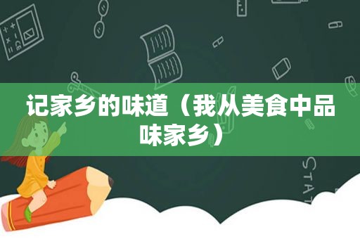 记家乡的味道（我从美食中品味家乡）