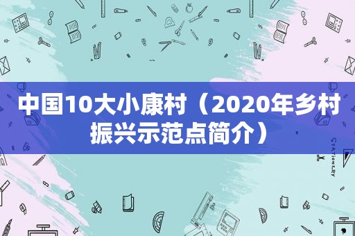 中国10大小康村（2020年乡村振兴示范点简介）