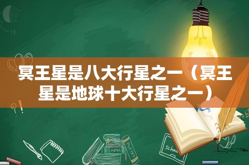 冥王星是八大行星之一（冥王星是地球十大行星之一）