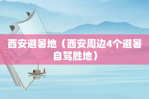 西安避暑地（西安周边4个避暑自驾胜地）