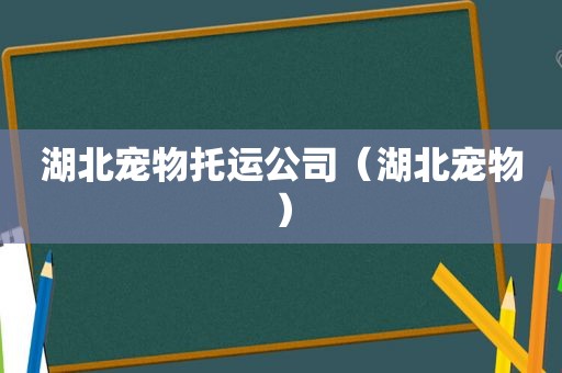 湖北宠物托运公司（湖北宠物）