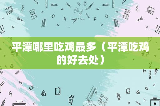 平潭哪里吃鸡最多（平潭吃鸡的好去处）