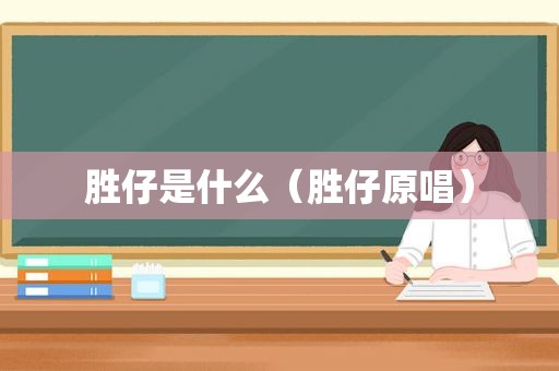 胜仔是什么（胜仔原唱）