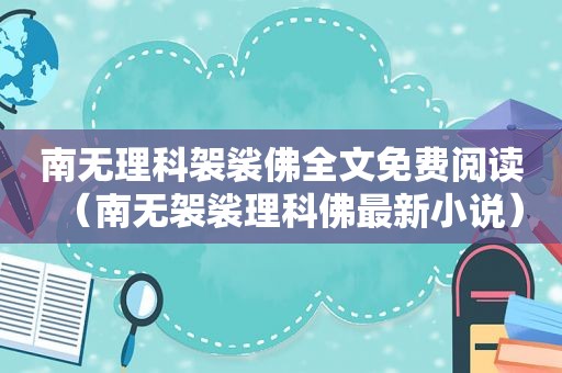 南无理科袈裟佛全文免费阅读（南无袈裟理科佛最新小说）