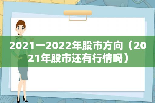 2021一2022年股市方向（2021年股市还有行情吗）