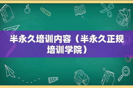 半永久培训内容（半永久正规培训学院）