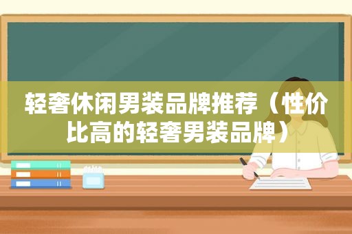 轻奢休闲男装品牌推荐（性价比高的轻奢男装品牌）
