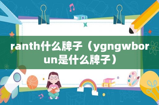 ranth什么牌子（ygngwborun是什么牌子）