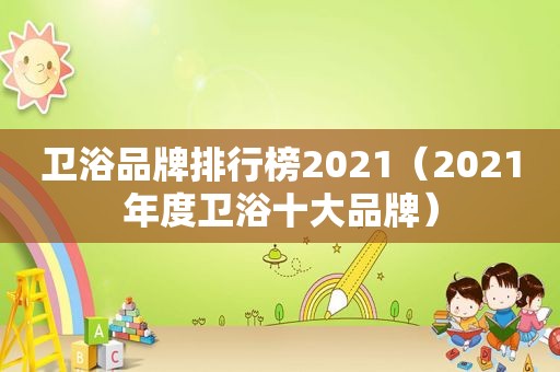 卫浴品牌排行榜2021（2021年度卫浴十大品牌）