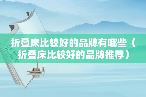 折叠床比较好的品牌有哪些（折叠床比较好的品牌推荐）