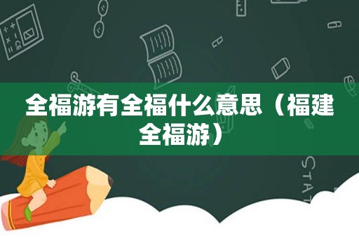 全福游有全福什么意思（福建全福游）