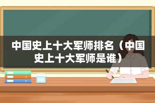 中国史上十大军师排名（中国史上十大军师是谁）