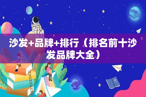 沙发+品牌+排行（排名前十沙发品牌大全）