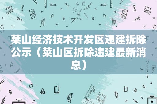 莱山经济技术开发区违建拆除公示（莱山区拆除违建最新消息）