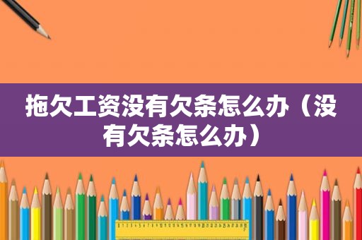 拖欠工资没有欠条怎么办（没有欠条怎么办）