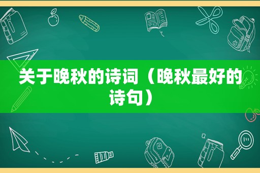 关于晚秋的诗词（晚秋最好的诗句）