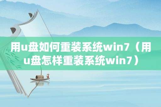 用u盘如何重装系统win7（用u盘怎样重装系统win7）