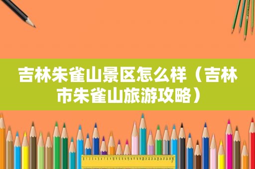 吉林朱雀山景区怎么样（吉林市朱雀山旅游攻略）