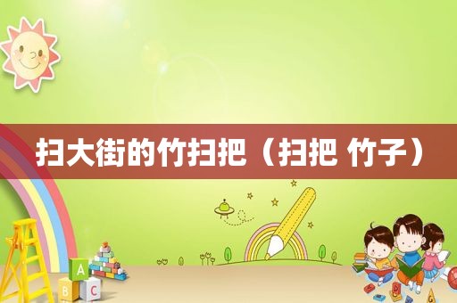 扫大街的竹扫把（扫把 竹子）