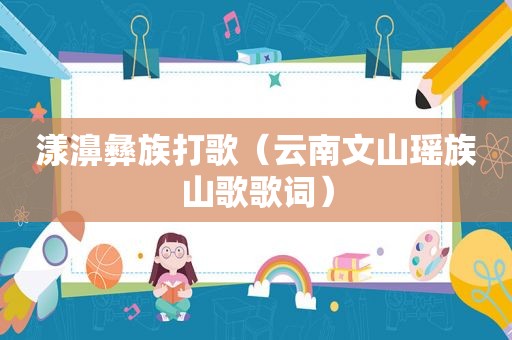 漾濞彝族打歌（云南文山瑶族山歌歌词）