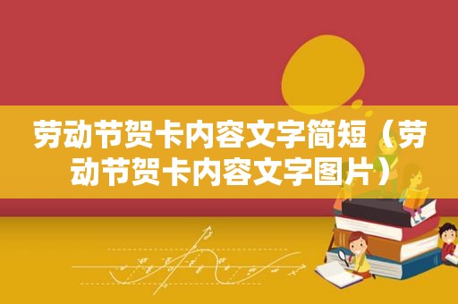 劳动节贺卡内容文字简短（劳动节贺卡内容文字图片）