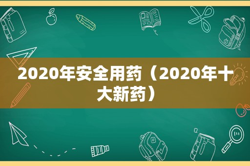 2020年安全用药（2020年十大新药）