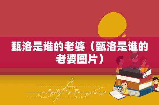 甄洛是谁的老婆（甄洛是谁的老婆图片）