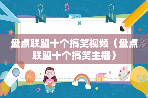 盘点联盟十个搞笑视频（盘点联盟十个搞笑主播）