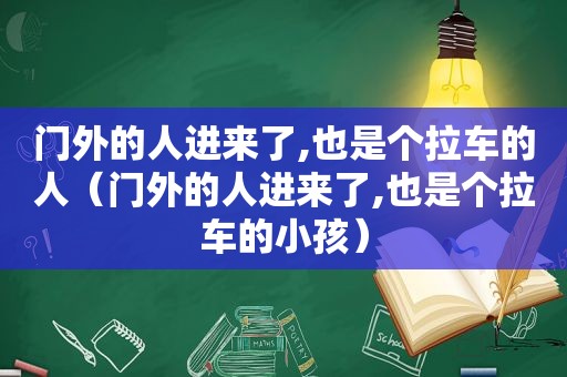 门外的人进来了,也是个拉车的人（门外的人进来了,也是个拉车的小孩）