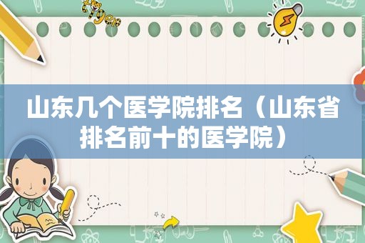 山东几个医学院排名（山东省排名前十的医学院）