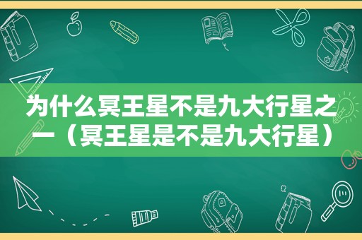 为什么冥王星不是九大行星之一（冥王星是不是九大行星）