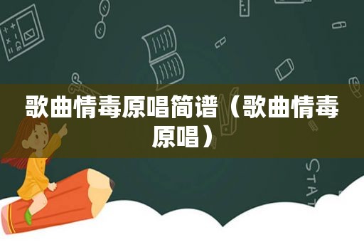 歌曲情毒原唱简谱（歌曲情毒原唱）