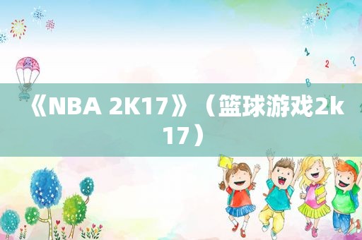 《NBA 2K17》（篮球游戏2k17）