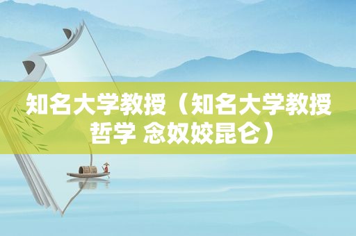 知名大学教授（知名大学教授 哲学 念奴姣昆仑）