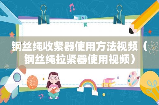 钢丝绳收紧器使用方法视频（钢丝绳拉紧器使用视频）