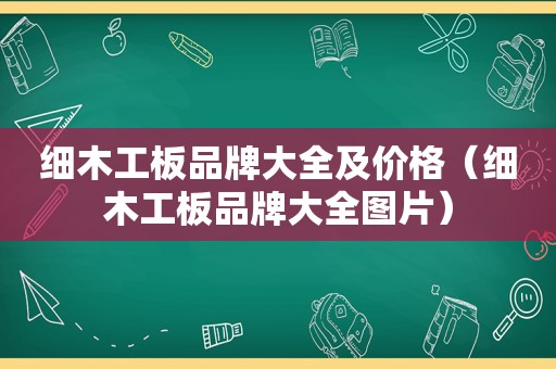 细木工板品牌大全及价格（细木工板品牌大全图片）