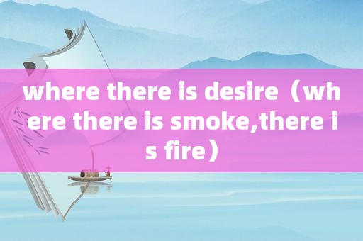 where there is desire（where there is  *** oke,there is fire）