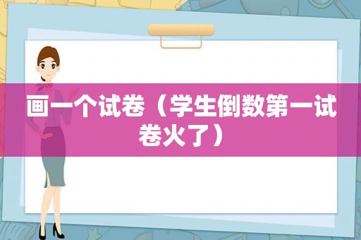 画一个试卷（学生倒数第一试卷火了）