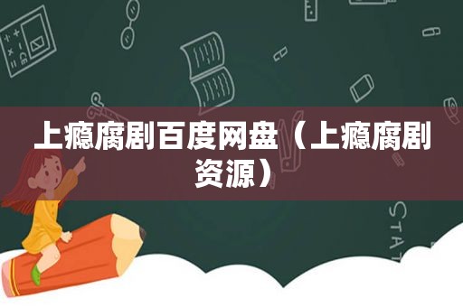 上瘾腐剧百度网盘（上瘾腐剧资源）